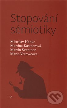 Stopování sémiotiky - Miroslav Hanke, Marie Větrovcová, Martina Kastnerová, Martin Švantner, Pavel Mervart, 2016