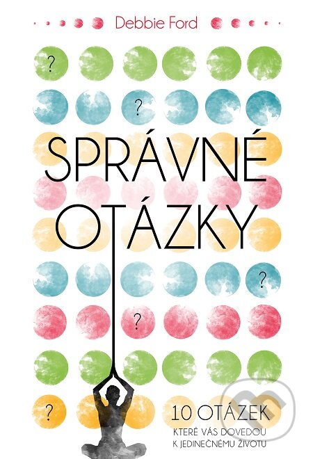 E-kniha: Správné otázky (Debbie Ford). Synergie, 2016 E-kniha: Správné otázky (Debbie Ford). Synergie, 2016