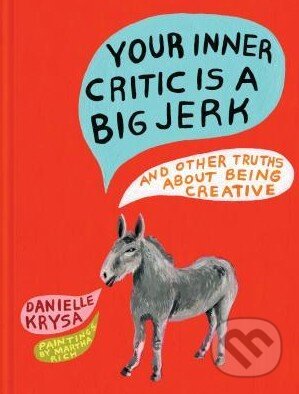 Kniha: Your Inner Critic is a Big Jerk (Danielle Krysa). Chronicle Books, 2016 Kniha: Your Inner Critic is a Big Jerk (Danielle Krysa). Chronicle Books, 2016