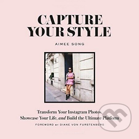Kniha: Capture Your Style (Aimee Song a Diane von Furstenberg). Harry Abrams, 2016 Kniha: Capture Your Style (Aimee Song a Diane von Furstenberg). Harry Abrams, 2016
