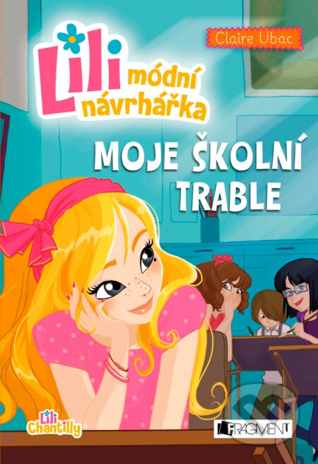 Kniha: Lili - módní návrhářka: Moje školní trable (Claire Ubac). Nakladatelství Fragment, 2016 Kniha: Lili - módní návrhářka: Moje školní trable (Claire Ubac). Nakladatelství Fragment, 2016