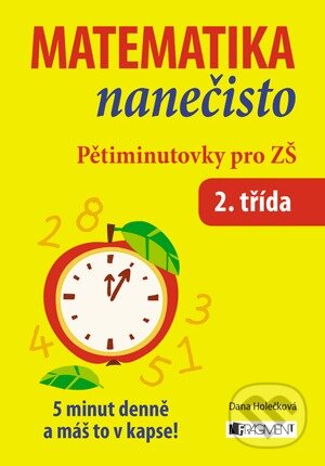 Kniha: Matematika nanečisto: Pětiminutovky pro 2. třídu ZŠ (Dana Holečková). Nakladatelství Fragment, 2014 Kniha: Matematika nanečisto: Pětiminutovky pro 2. třídu ZŠ (Dana Holečková). Nakladatelství Fragment, 2014