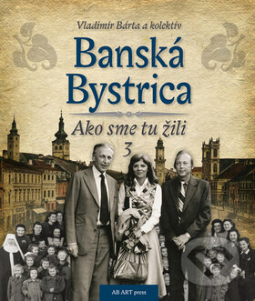 Kniha: Banská Bystrica 3 (Vladimír Bárta). AB ART press, 2016 Kniha: Banská Bystrica 3 (Vladimír Bárta). AB ART press, 2016