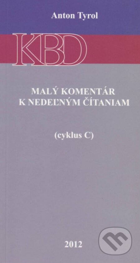 Kniha: Malý komentár k nedeľným čítaniam (cyklus C) (Anton Tyrol). Katolícke biblické dielo, 2012 Kniha: Malý komentár k nedeľným čítaniam (cyklus C) (Anton Tyrol). Katolícke biblické dielo, 2012