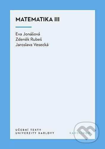 Kniha: Matematika III (Eva Jonášová, Jaroslava Vesecká a Zdeněk Rubeš). Karolinum, 2024 Kniha: Matematika III (Eva Jonášová, Jaroslava Vesecká a Zdeněk Rubeš). Karolinum, 2024