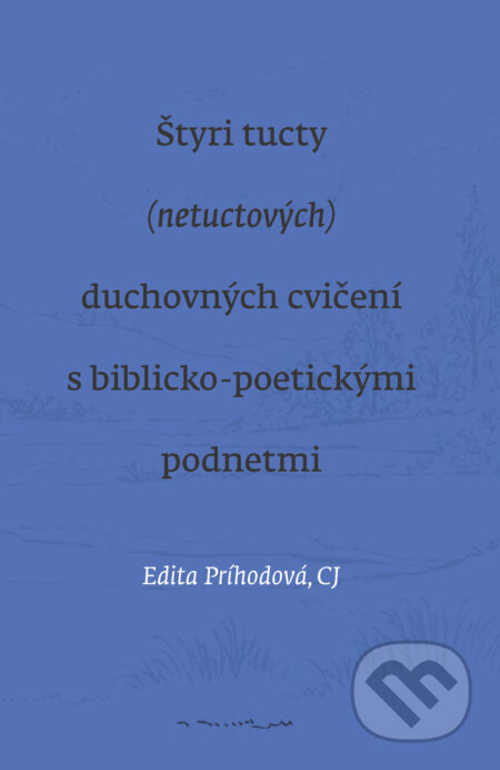 E-kniha: Štyri tucty (netuctových) duchovných cvičení s biblicko-poetickými podnetmi (Edita Príhodová CJ). Eva Príhodová E-kniha: Štyri tucty (netuctových) duchovných cvičení s biblicko-poetickými podnetmi (Edita Príhodová CJ). Eva Príhodová