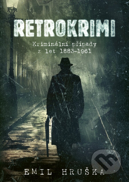 E-kniha: Retrokrimi - Kriminální případy z let 1883–1961 (Emil Hruška). Epocha, 2024 E-kniha: Retrokrimi - Kriminální případy z let 1883–1961 (Emil Hruška). Epocha, 2024
