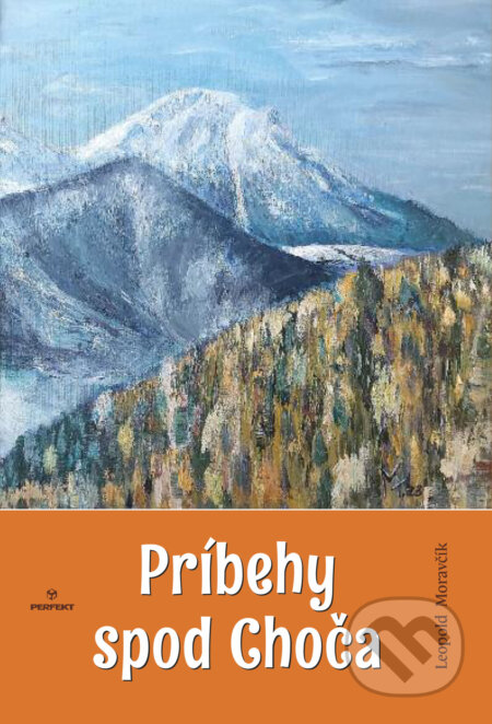 Kniha: Príbehy spod Choča (Leopold Moravčík). Perfekt, 2024 Kniha: Príbehy spod Choča (Leopold Moravčík). Perfekt, 2024