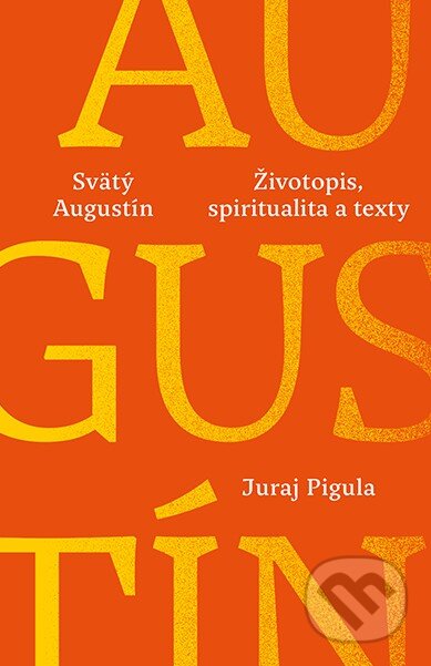 Kniha: Svätý Augustín: Životopis, spiritualita a texty (Juraj Pigula). Postoj Media, 2024 Kniha: Svätý Augustín: Životopis, spiritualita a texty (Juraj Pigula). Postoj Media, 2024