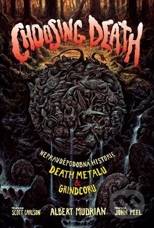 Kniha: Choosing death : nepravděpodobná historie death metalu & grindcoru (Albert Mudrian). MetalGate, 2024 Kniha: Choosing death : nepravděpodobná historie death metalu & grindcoru (Albert Mudrian). MetalGate, 2024