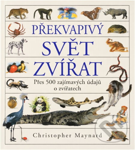 Kniha: Překvapivý svět zvířat (Christopher Maynard). Slovart, 2001 Kniha: Překvapivý svět zvířat (Christopher Maynard). Slovart, 2001