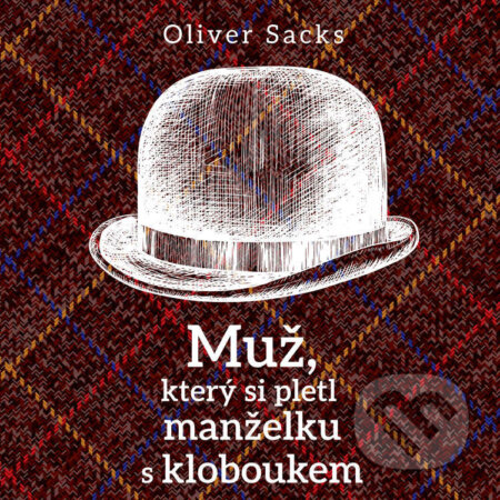 Audiokniha: Muž, který si pletl manželku s kloboukem (Oliver Sacks). Tympanum, 2024 Audiokniha: Muž, který si pletl manželku s kloboukem (Oliver Sacks). Tympanum, 2024