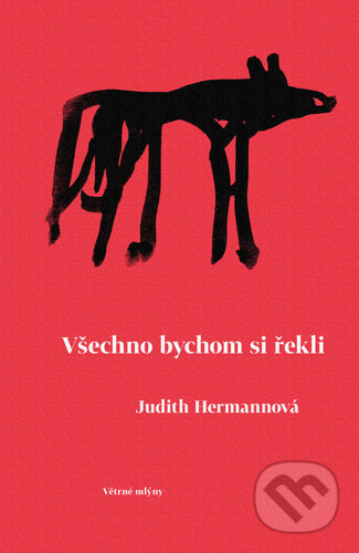 Kniha: Všechno bychom si řekli (Judith Hermann). Větrné mlýny, 2024 Kniha: Všechno bychom si řekli (Judith Hermann). Větrné mlýny, 2024
