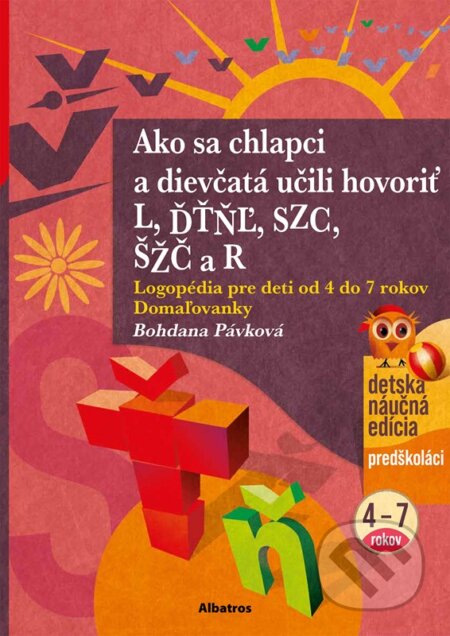 Kniha: Ako sa chlapci a dievčatá učili hovoriť L, ĎŤŇĽ, CSZ, ČŠŽ a R (Bohdana Pávková). Albatros SK, 2024 Kniha: Ako sa chlapci a dievčatá učili hovoriť L, ĎŤŇĽ, CSZ, ČŠŽ a R (Bohdana Pávková). Albatros SK, 2024