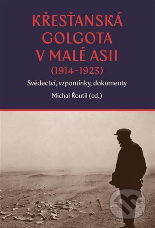 Kniha: Křesťanská Golgota v Malé Asii (1914-1923) (Michal Řoutil). Pavel Mervart, 2024 Kniha: Křesťanská Golgota v Malé Asii (1914-1923) (Michal Řoutil). Pavel Mervart, 2024