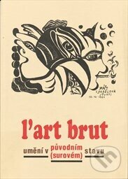 Kniha: l´art brut - umění v původním (surovém) stavu (Galerie hl. města Prahy). Galerie hl. města Prahy, 1998 Kniha: l´art brut - umění v původním (surovém) stavu (Galerie hl. města Prahy). Galerie hl. města Prahy, 1998