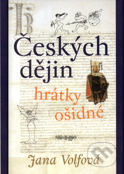 Kniha: Českých dějin hrátky ošidné (Jana Volfová). Academia, 2003 Kniha: Českých dějin hrátky ošidné (Jana Volfová). Academia, 2003
