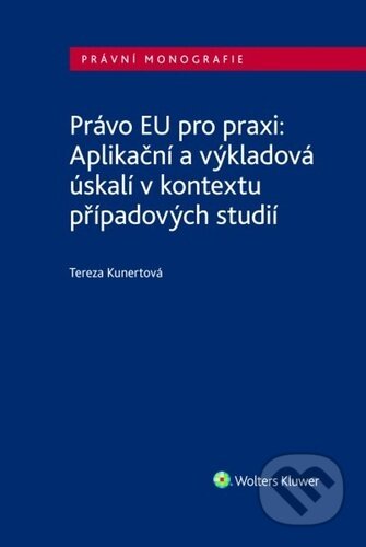 Kniha: Právo EU pro praxi: Aplikační a výkladová úskalí v kontextu případových studií (Tereza Kunertová). Wolters Kluwer ČR, 2024 Kniha: Právo EU pro praxi: Aplikační a výkladová úskalí v kontextu případových studií (Tereza Kunertová). Wolters Kluwer ČR, 2024
