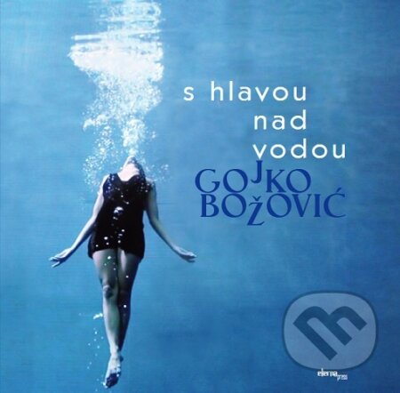 Kniha: S hlavou nad vodou (Gojko Božović). ETERNAPress, 2024 Kniha: S hlavou nad vodou (Gojko Božović). ETERNAPress, 2024