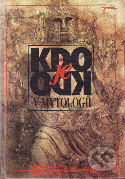Kniha: Kdo je kdo v mytologii (Alexander S. Murray). Jota, 1997 Kniha: Kdo je kdo v mytologii (Alexander S. Murray). Jota, 1997