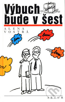 Kniha: Výbuch bude v šest (Alena Vostrá). Artur, 2005 Kniha: Výbuch bude v šest (Alena Vostrá). Artur, 2005