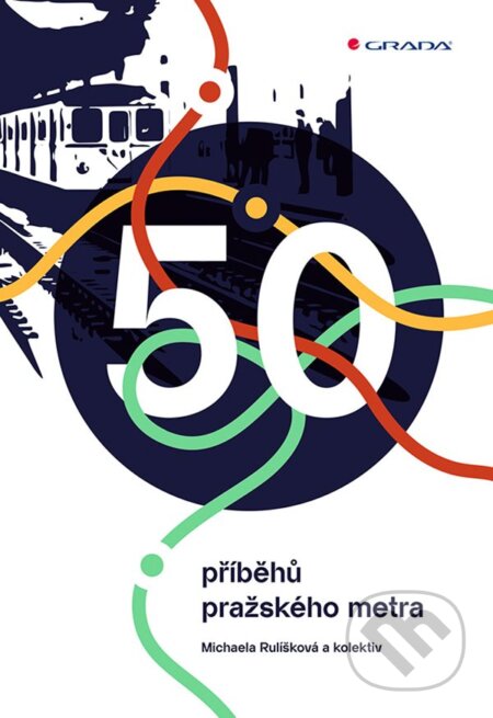 Kniha: 50 příběhů pražského metra (Michaela Rulíšková a kolektív). Grada, 2024 Kniha: 50 příběhů pražského metra (Michaela Rulíšková a kolektív). Grada, 2024