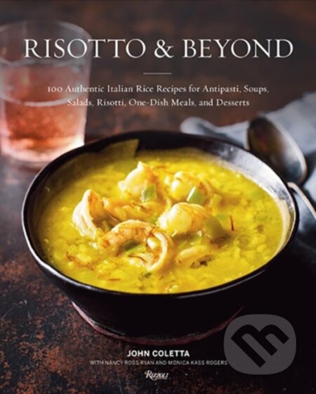 Kniha: Risotto & Beyond (John Coletta, Monica Kass Rogers a Nancy Ross Ryan). Rizzoli Universe, 2018 Kniha: Risotto & Beyond (John Coletta, Monica Kass Rogers a Nancy Ross Ryan). Rizzoli Universe, 2018