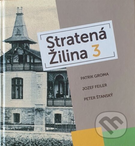 Kniha: Stratená Žilina 3 (Peter Šťanský, Jozef Feiler a Patrik Groma). all service, 2024 Kniha: Stratená Žilina 3 (Peter Šťanský, Jozef Feiler a Patrik Groma). all service, 2024