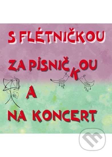 Hudební CD: S flétničkou za písničkou a na koncert (Kopp). Kopp, 2017 Hudební CD: S flétničkou za písničkou a na koncert (Kopp). Kopp, 2017