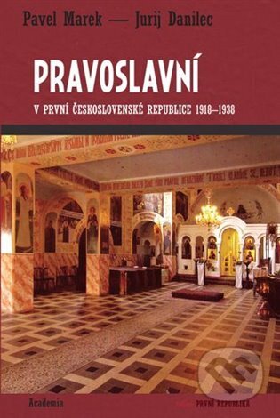Kniha: Pravoslavní v první Československé republice 1918-1938 (Jurij Danilec). Academia, 2024 Kniha: Pravoslavní v první Československé republice 1918-1938 (Jurij Danilec). Academia, 2024