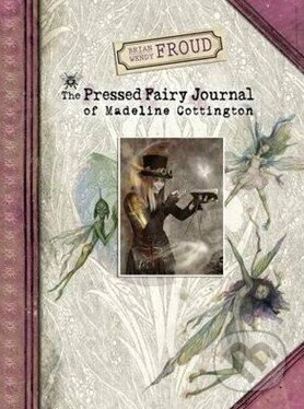 Kniha: The Pressed Fairy Journal of Madeline Cottington (Wendy Froud a Brian Froud). Harry Abrams, 2016 Kniha: The Pressed Fairy Journal of Madeline Cottington (Wendy Froud a Brian Froud). Harry Abrams, 2016