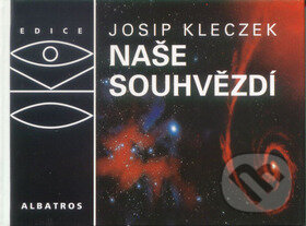 Kniha: Naše souhvězdí (Josip Kleczek). Albatros CZ, 2000 Kniha: Naše souhvězdí (Josip Kleczek). Albatros CZ, 2000
