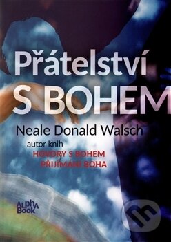 Kniha: Přátelství s Bohem (Neale Donald Walsch). Alpha book, 2016 Kniha: Přátelství s Bohem (Neale Donald Walsch). Alpha book, 2016