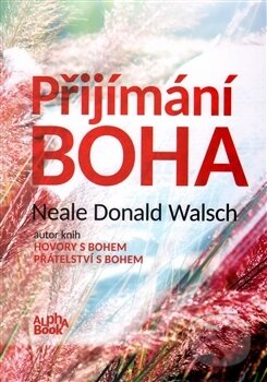 Kniha: Přijímání Boha (Neale Donald Walsch). Alpha book, 2016 Kniha: Přijímání Boha (Neale Donald Walsch). Alpha book, 2016