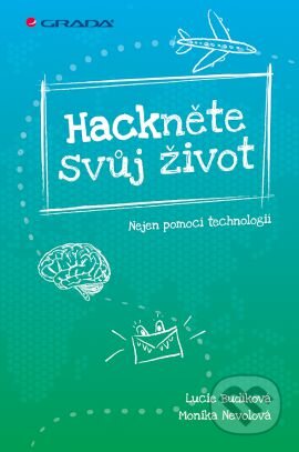 Kniha: Hackněte svůj život (Lucie Budíková a Monika Nevolová). Grada, 2016 Kniha: Hackněte svůj život (Lucie Budíková a Monika Nevolová). Grada, 2016