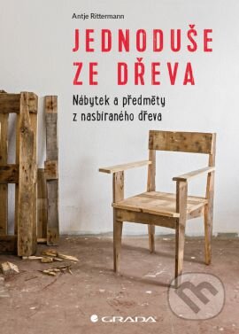Kniha: Jednoduše ze dřeva (Antje Rittermann). Grada, 2016 Kniha: Jednoduše ze dřeva (Antje Rittermann). Grada, 2016