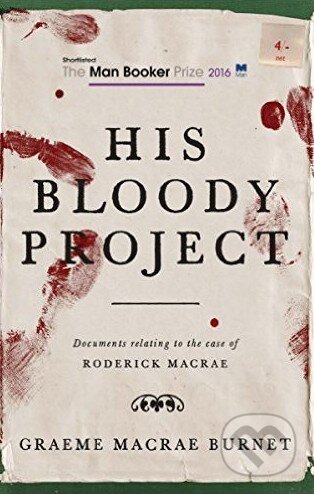 Kniha: His Bloody Project (Graeme Macrae Burnet). Random House, 2015 Kniha: His Bloody Project (Graeme Macrae Burnet). Random House, 2015