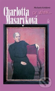 Kniha: Charlotta Masaryková (Michaela Košťálová). Petrklíč, 2016 Kniha: Charlotta Masaryková (Michaela Košťálová). Petrklíč, 2016