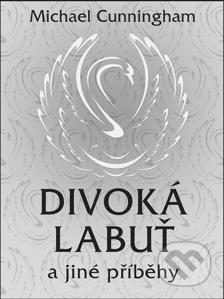 E-kniha: Divoká labuť a jiné příběhy (Michael Cunningham). Baronet, 2016 E-kniha: Divoká labuť a jiné příběhy (Michael Cunningham). Baronet, 2016