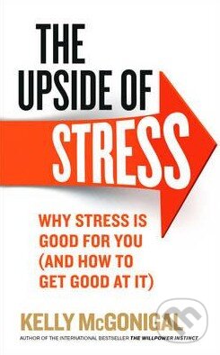 Kniha: The Upside of Stress (Kelly McGonigal). Vermilion, 2015 Kniha: The Upside of Stress (Kelly McGonigal). Vermilion, 2015