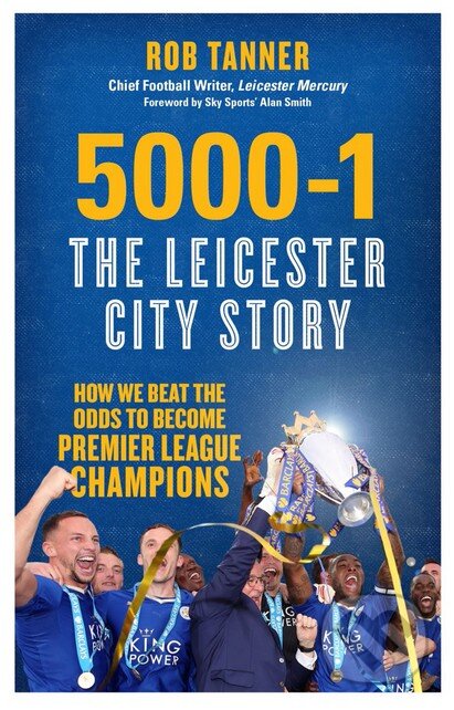 Kniha: 5000-1: The Leicester City Story (Rob Tanner). Icon Books, 2016 Kniha: 5000-1: The Leicester City Story (Rob Tanner). Icon Books, 2016