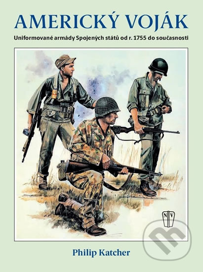 Kniha: Americký voják - Uniformované armády Spojených států od r. 1755 do současnosti (Philip Katcher). Naše vojsko CZ, 2016 Kniha: Americký voják - Uniformované armády Spojených států od r. 1755 do současnosti (Philip Katcher). Naše vojsko CZ, 2016
