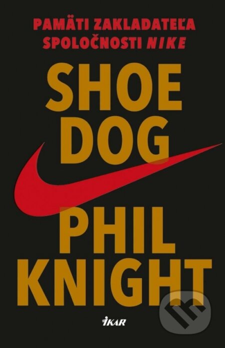 Kniha: Shoe Dog (Phil Knight). Ikar, 2017 Kniha: Shoe Dog (Phil Knight). Ikar, 2017