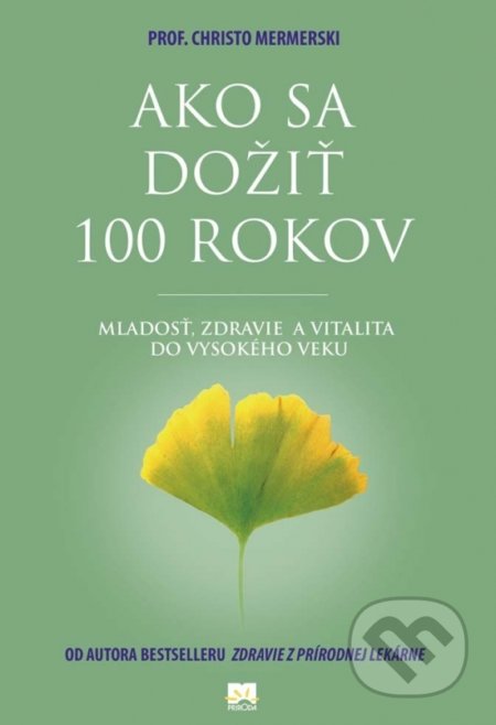 Kniha: Ako sa dožiť 100 rokov (Christo Mermerski a Jonko Mermerski). Príroda, 2017 Kniha: Ako sa dožiť 100 rokov (Christo Mermerski a Jonko Mermerski). Príroda, 2017