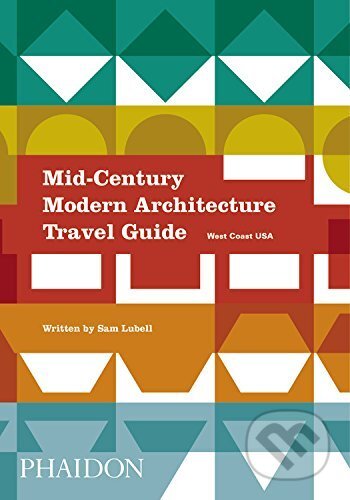 Kniha: Mid-Century Modern Architecture Travel Guide (Sam Lubell). Phaidon, 2016 Kniha: Mid-Century Modern Architecture Travel Guide (Sam Lubell). Phaidon, 2016