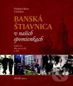 Kniha: Banská Štiavnica v našich spomienkach (Vladimír Bárta). AB ART press, 2016 Kniha: Banská Štiavnica v našich spomienkach (Vladimír Bárta). AB ART press, 2016
