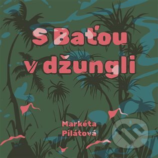 Audiokniha: S Baťou v džungli (Markéta Pilátová). Tympanum, 2024 Audiokniha: S Baťou v džungli (Markéta Pilátová). Tympanum, 2024