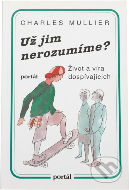 Kniha: Už jim nerozumíme? : život a víra dospívajících (Charles Mullier). Portál, 1995 Kniha: Už jim nerozumíme? : život a víra dospívajících (Charles Mullier). Portál, 1995