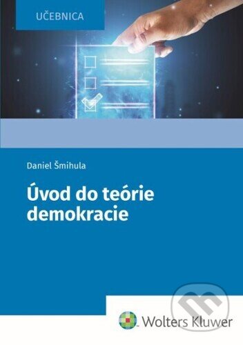 Kniha: Úvod do teórie demokracie (Daniel Šmihula). Wolters Kluwer, 2024 Kniha: Úvod do teórie demokracie (Daniel Šmihula). Wolters Kluwer, 2024