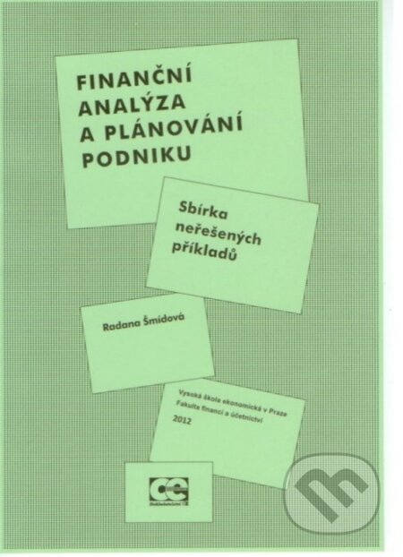 Kniha: Finanční analýza a plánování podniku: Sbírka neřešených příkladů (Radana Šmídová). Oeconomica, 2012 Kniha: Finanční analýza a plánování podniku: Sbírka neřešených příkladů (Radana Šmídová). Oeconomica, 2012